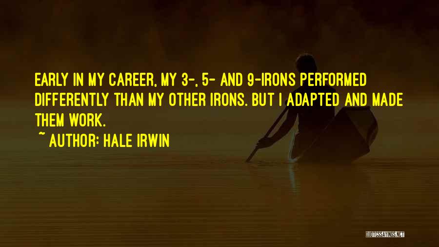 Hale Irwin Quotes: Early In My Career, My 3-, 5- And 9-irons Performed Differently Than My Other Irons. But I Adapted And Made