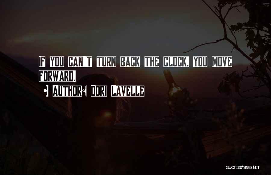 Dori Lavelle Quotes: If You Can't Turn Back The Clock, You Move Forward.