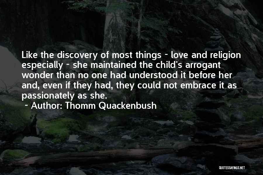 Thomm Quackenbush Quotes: Like The Discovery Of Most Things - Love And Religion Especially - She Maintained The Child's Arrogant Wonder Than No