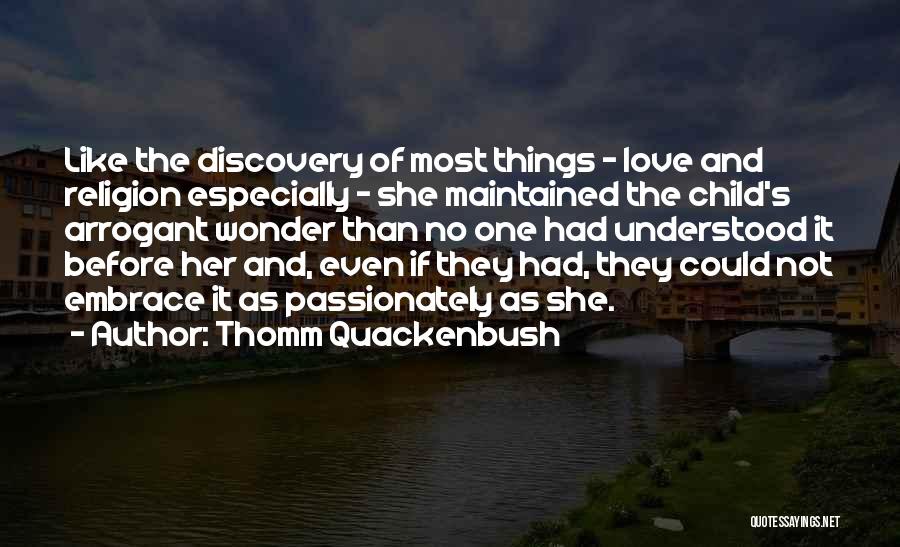 Thomm Quackenbush Quotes: Like The Discovery Of Most Things - Love And Religion Especially - She Maintained The Child's Arrogant Wonder Than No