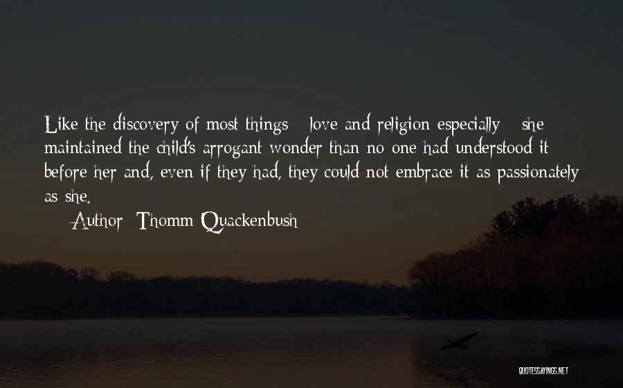 Thomm Quackenbush Quotes: Like The Discovery Of Most Things - Love And Religion Especially - She Maintained The Child's Arrogant Wonder Than No