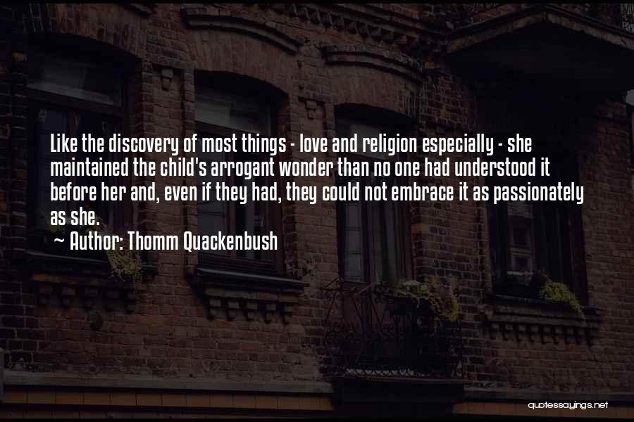 Thomm Quackenbush Quotes: Like The Discovery Of Most Things - Love And Religion Especially - She Maintained The Child's Arrogant Wonder Than No