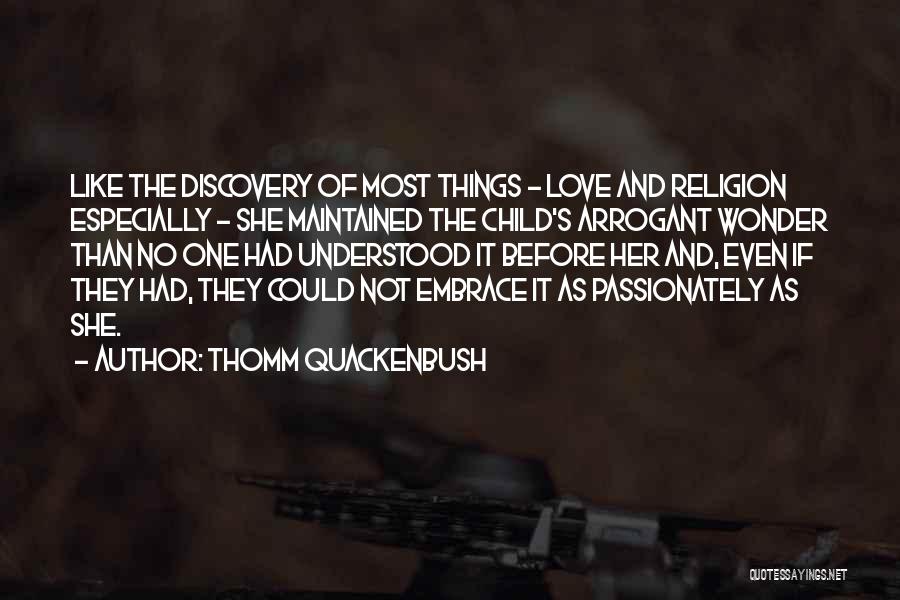 Thomm Quackenbush Quotes: Like The Discovery Of Most Things - Love And Religion Especially - She Maintained The Child's Arrogant Wonder Than No