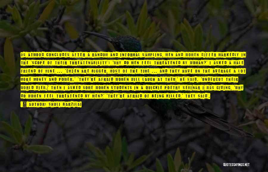 Shuli Barzilai Quotes: As Atwood Concludes After A Random And Informal Sampling, Men And Women Differ Markedly In The 'scope Of Their Threatenability':