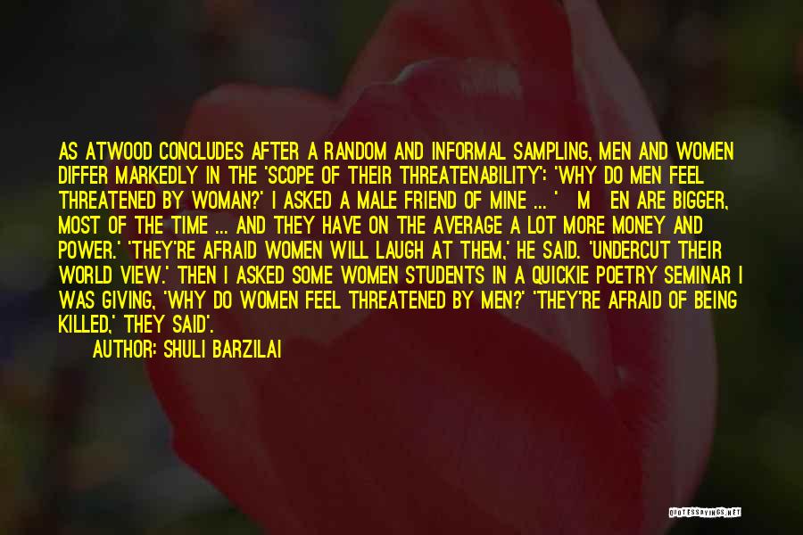 Shuli Barzilai Quotes: As Atwood Concludes After A Random And Informal Sampling, Men And Women Differ Markedly In The 'scope Of Their Threatenability':