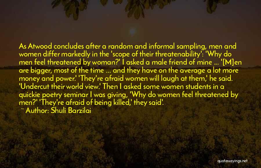 Shuli Barzilai Quotes: As Atwood Concludes After A Random And Informal Sampling, Men And Women Differ Markedly In The 'scope Of Their Threatenability':