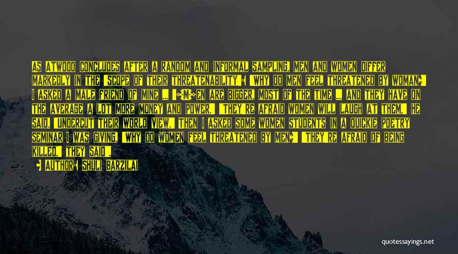 Shuli Barzilai Quotes: As Atwood Concludes After A Random And Informal Sampling, Men And Women Differ Markedly In The 'scope Of Their Threatenability':