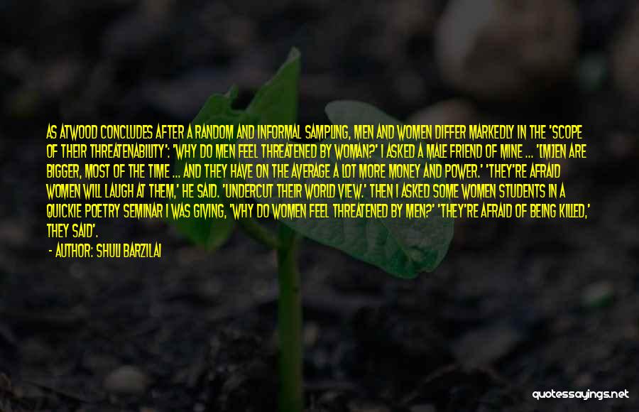 Shuli Barzilai Quotes: As Atwood Concludes After A Random And Informal Sampling, Men And Women Differ Markedly In The 'scope Of Their Threatenability':