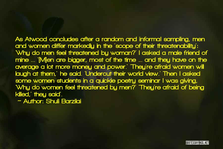 Shuli Barzilai Quotes: As Atwood Concludes After A Random And Informal Sampling, Men And Women Differ Markedly In The 'scope Of Their Threatenability':