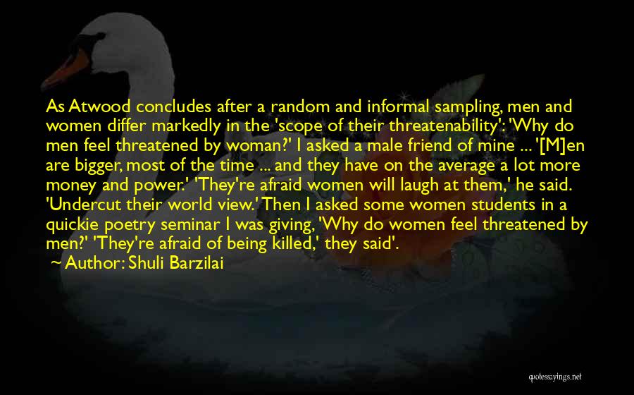 Shuli Barzilai Quotes: As Atwood Concludes After A Random And Informal Sampling, Men And Women Differ Markedly In The 'scope Of Their Threatenability':