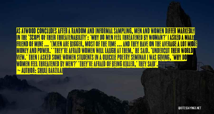 Shuli Barzilai Quotes: As Atwood Concludes After A Random And Informal Sampling, Men And Women Differ Markedly In The 'scope Of Their Threatenability':