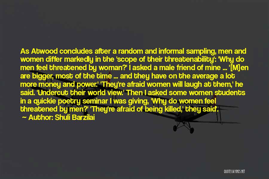 Shuli Barzilai Quotes: As Atwood Concludes After A Random And Informal Sampling, Men And Women Differ Markedly In The 'scope Of Their Threatenability':