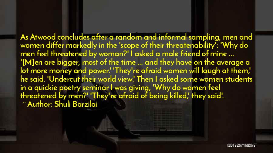 Shuli Barzilai Quotes: As Atwood Concludes After A Random And Informal Sampling, Men And Women Differ Markedly In The 'scope Of Their Threatenability':