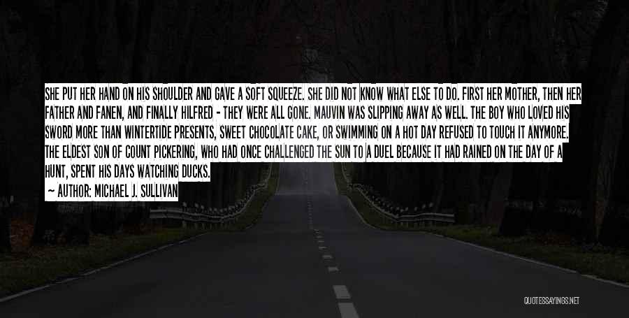 Michael J. Sullivan Quotes: She Put Her Hand On His Shoulder And Gave A Soft Squeeze. She Did Not Know What Else To Do.