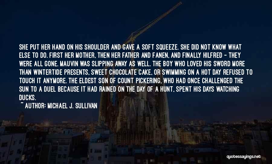 Michael J. Sullivan Quotes: She Put Her Hand On His Shoulder And Gave A Soft Squeeze. She Did Not Know What Else To Do.