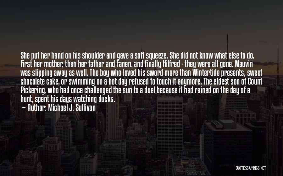 Michael J. Sullivan Quotes: She Put Her Hand On His Shoulder And Gave A Soft Squeeze. She Did Not Know What Else To Do.