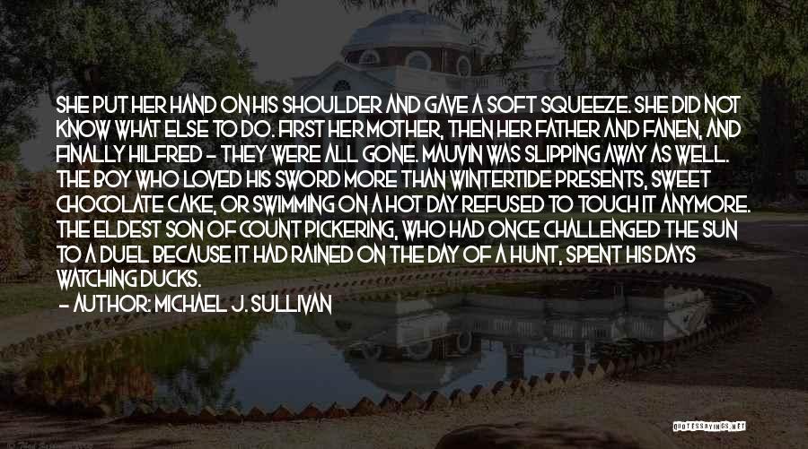 Michael J. Sullivan Quotes: She Put Her Hand On His Shoulder And Gave A Soft Squeeze. She Did Not Know What Else To Do.