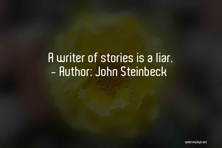 John Steinbeck Quotes: A Writer Of Stories Is A Liar.