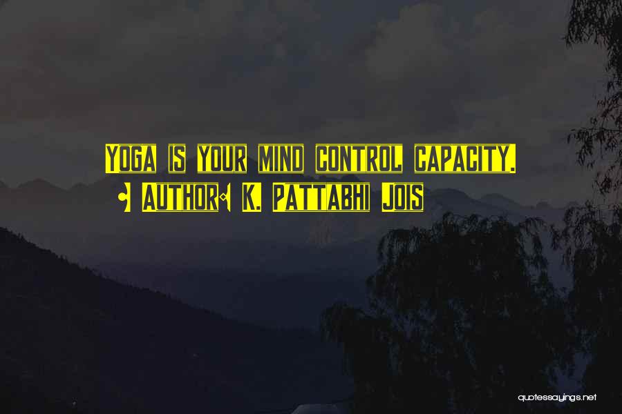 K. Pattabhi Jois Quotes: Yoga Is Your Mind Control Capacity.