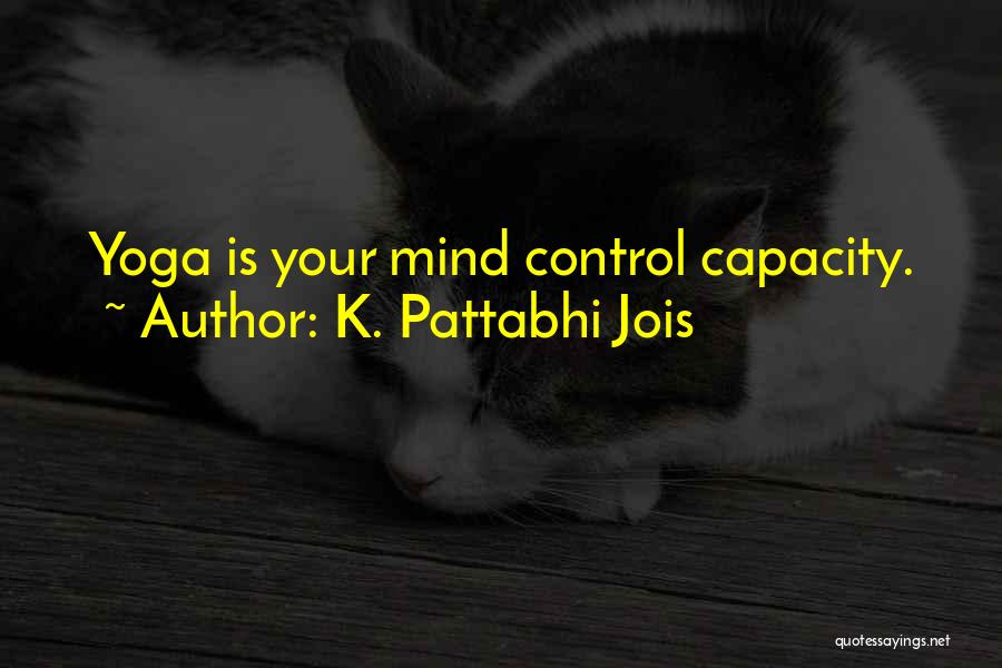 K. Pattabhi Jois Quotes: Yoga Is Your Mind Control Capacity.