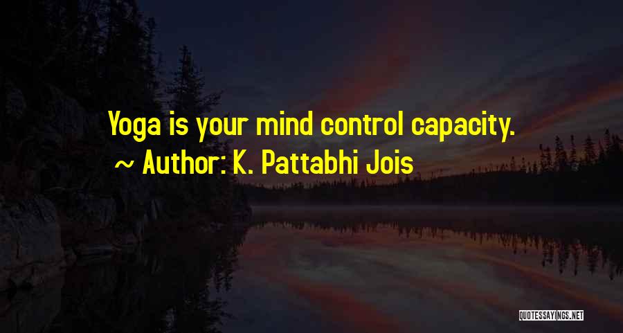 K. Pattabhi Jois Quotes: Yoga Is Your Mind Control Capacity.