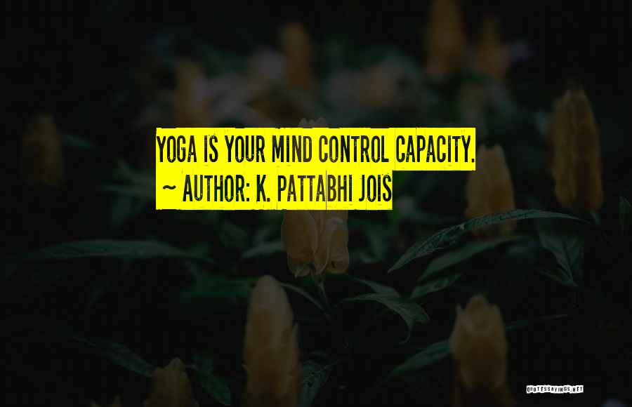 K. Pattabhi Jois Quotes: Yoga Is Your Mind Control Capacity.