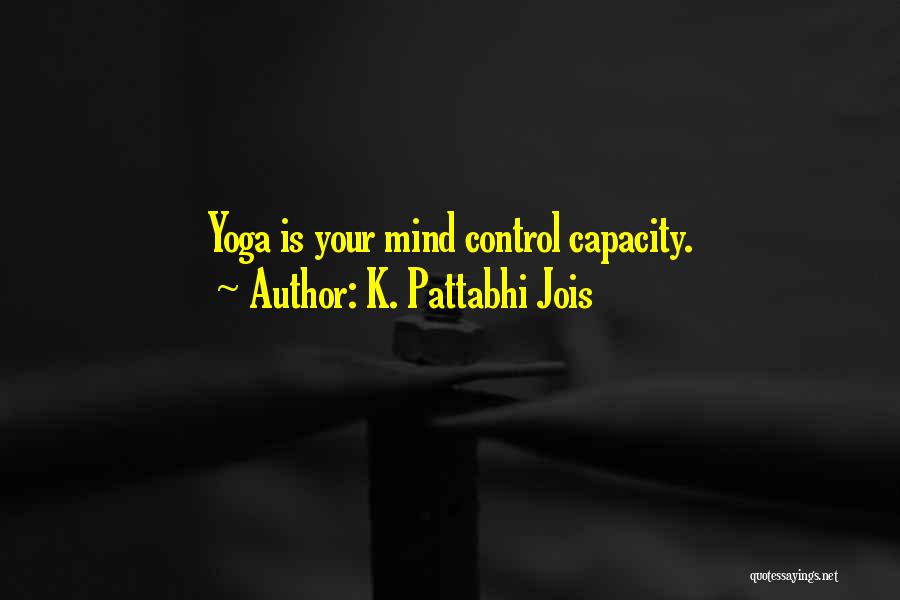 K. Pattabhi Jois Quotes: Yoga Is Your Mind Control Capacity.