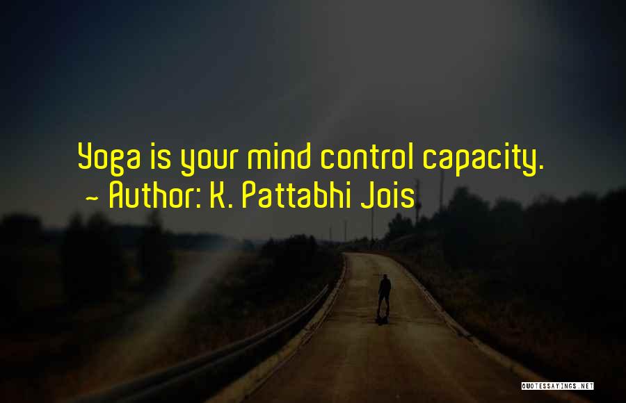K. Pattabhi Jois Quotes: Yoga Is Your Mind Control Capacity.