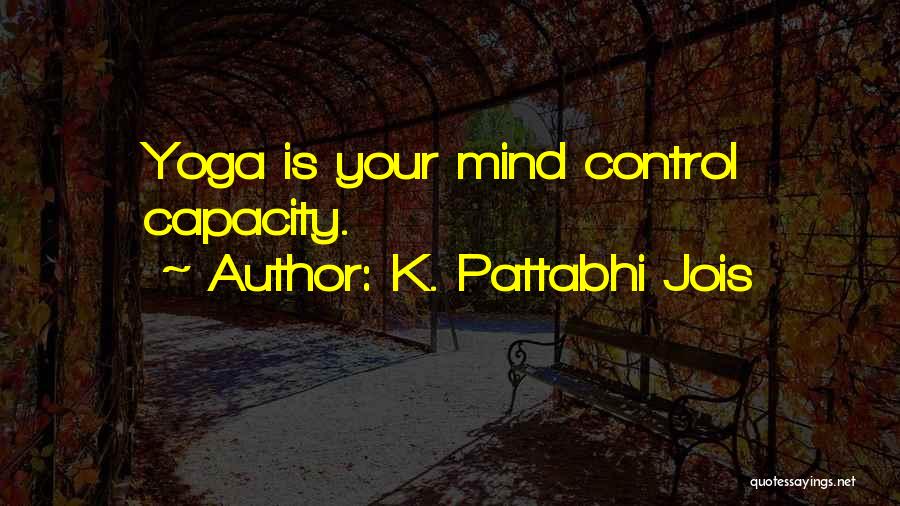 K. Pattabhi Jois Quotes: Yoga Is Your Mind Control Capacity.