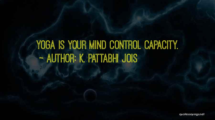 K. Pattabhi Jois Quotes: Yoga Is Your Mind Control Capacity.