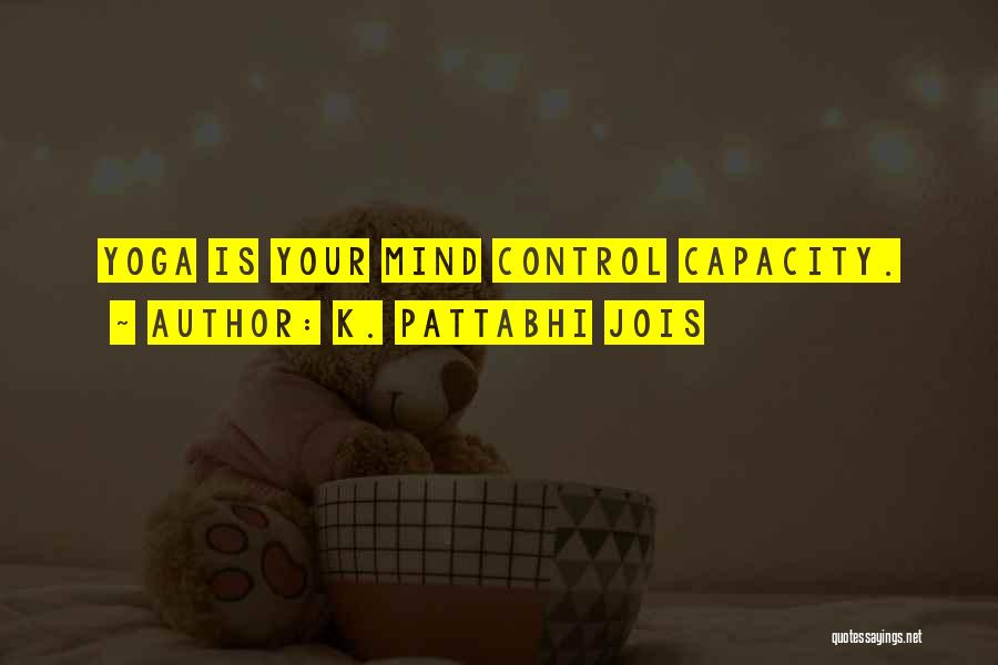 K. Pattabhi Jois Quotes: Yoga Is Your Mind Control Capacity.