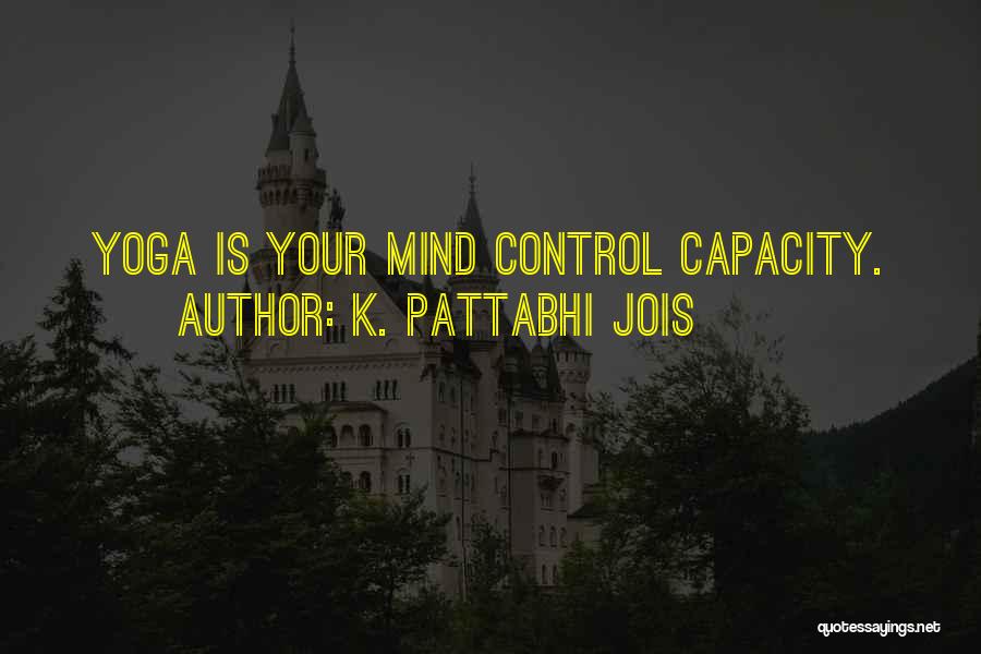 K. Pattabhi Jois Quotes: Yoga Is Your Mind Control Capacity.