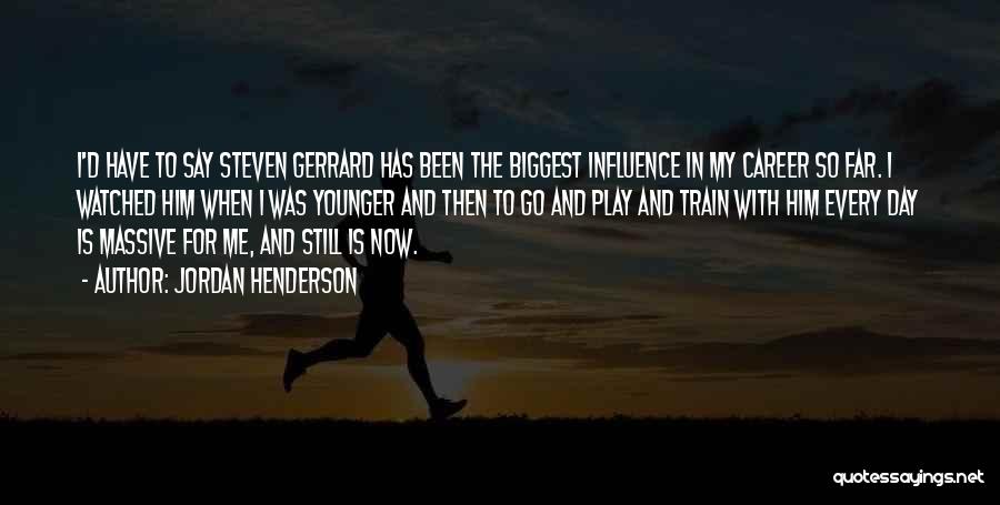 Jordan Henderson Quotes: I'd Have To Say Steven Gerrard Has Been The Biggest Influence In My Career So Far. I Watched Him When