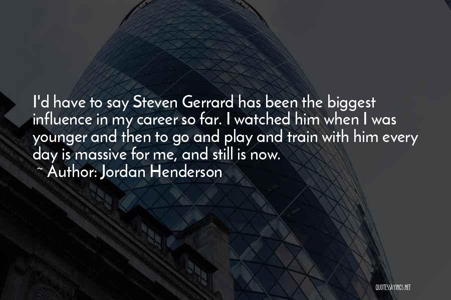 Jordan Henderson Quotes: I'd Have To Say Steven Gerrard Has Been The Biggest Influence In My Career So Far. I Watched Him When