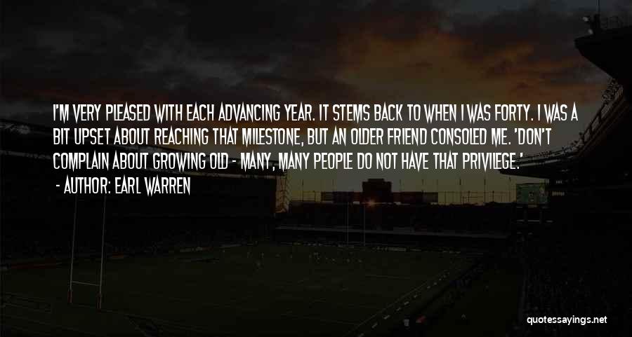 Earl Warren Quotes: I'm Very Pleased With Each Advancing Year. It Stems Back To When I Was Forty. I Was A Bit Upset