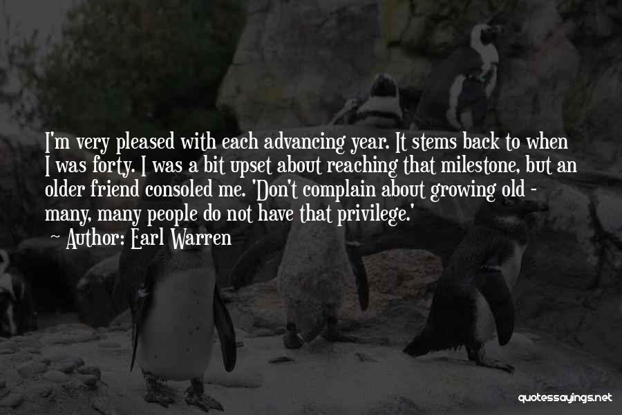 Earl Warren Quotes: I'm Very Pleased With Each Advancing Year. It Stems Back To When I Was Forty. I Was A Bit Upset