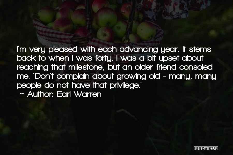 Earl Warren Quotes: I'm Very Pleased With Each Advancing Year. It Stems Back To When I Was Forty. I Was A Bit Upset