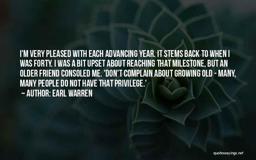 Earl Warren Quotes: I'm Very Pleased With Each Advancing Year. It Stems Back To When I Was Forty. I Was A Bit Upset