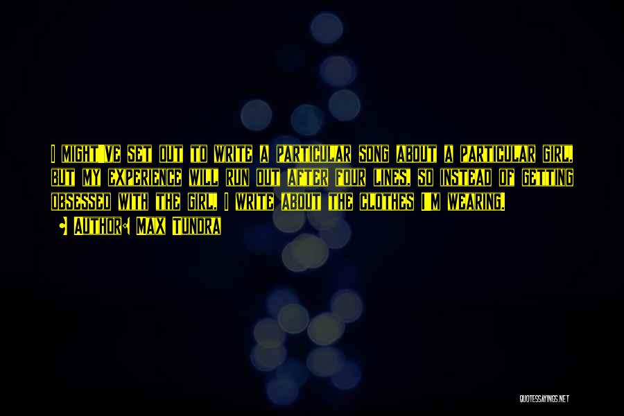 Max Tundra Quotes: I Might've Set Out To Write A Particular Song About A Particular Girl, But My Experience Will Run Out After