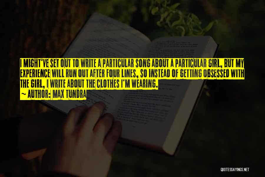 Max Tundra Quotes: I Might've Set Out To Write A Particular Song About A Particular Girl, But My Experience Will Run Out After