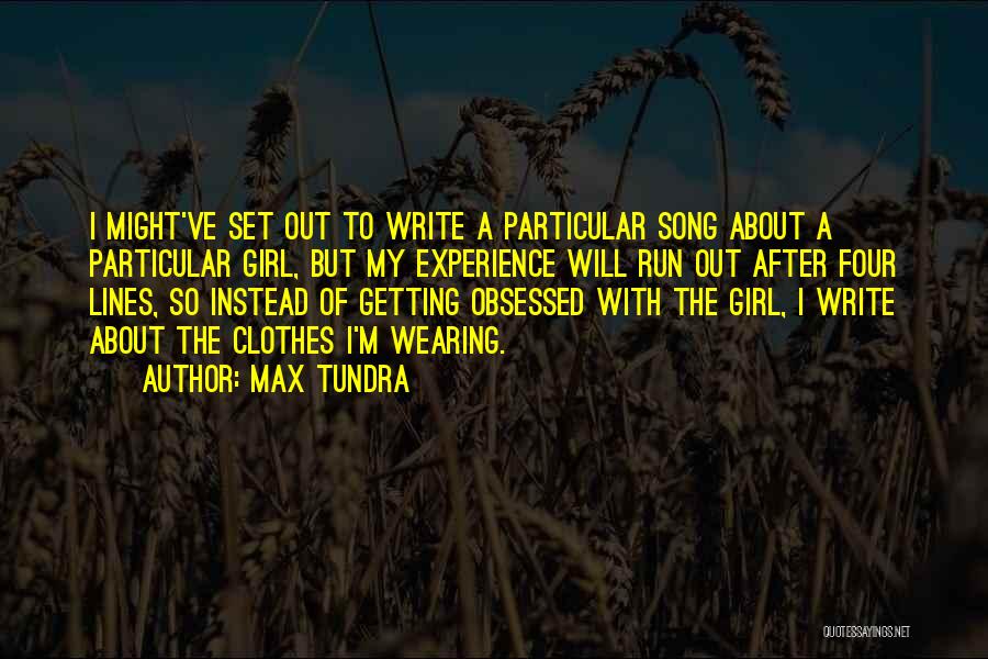 Max Tundra Quotes: I Might've Set Out To Write A Particular Song About A Particular Girl, But My Experience Will Run Out After