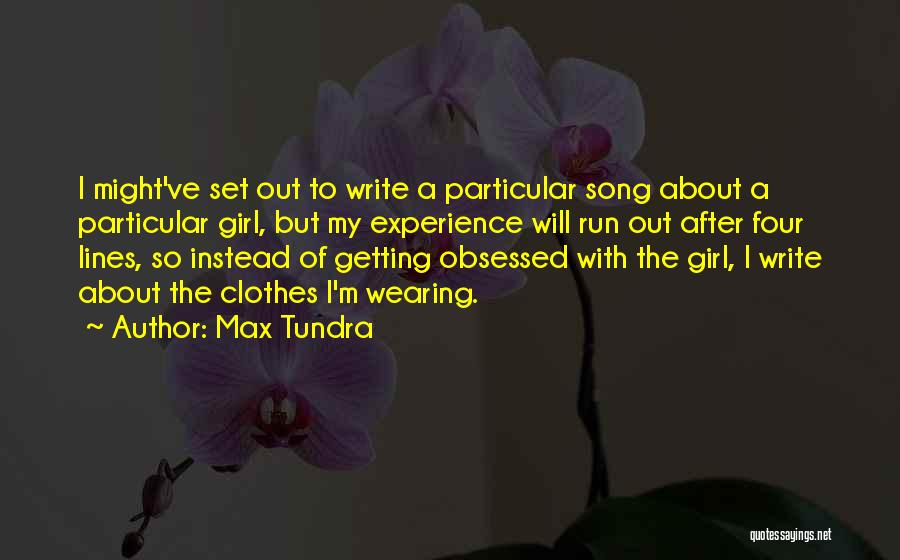 Max Tundra Quotes: I Might've Set Out To Write A Particular Song About A Particular Girl, But My Experience Will Run Out After