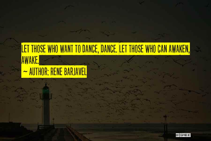 Rene Barjavel Quotes: Let Those Who Want To Dance, Dance. Let Those Who Can Awaken, Awake.