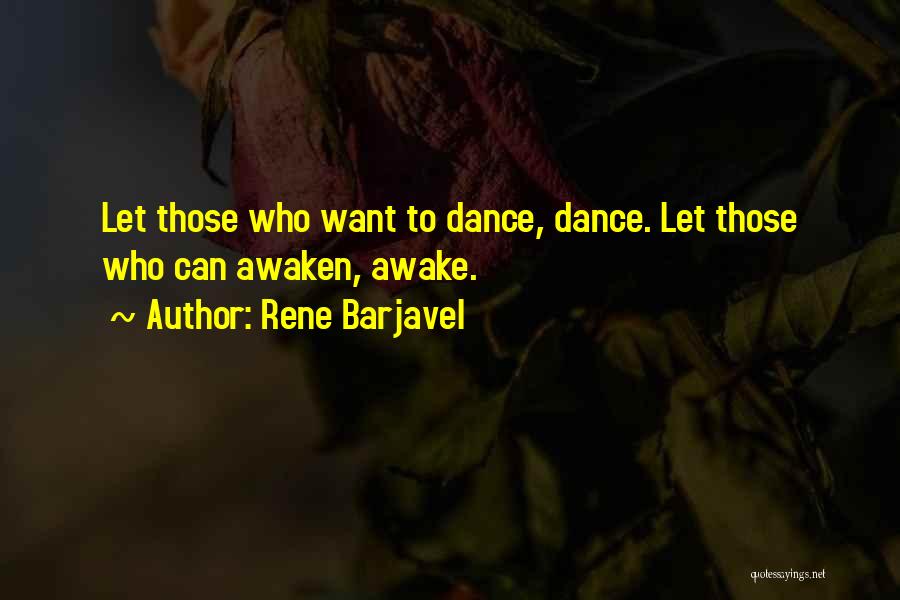 Rene Barjavel Quotes: Let Those Who Want To Dance, Dance. Let Those Who Can Awaken, Awake.