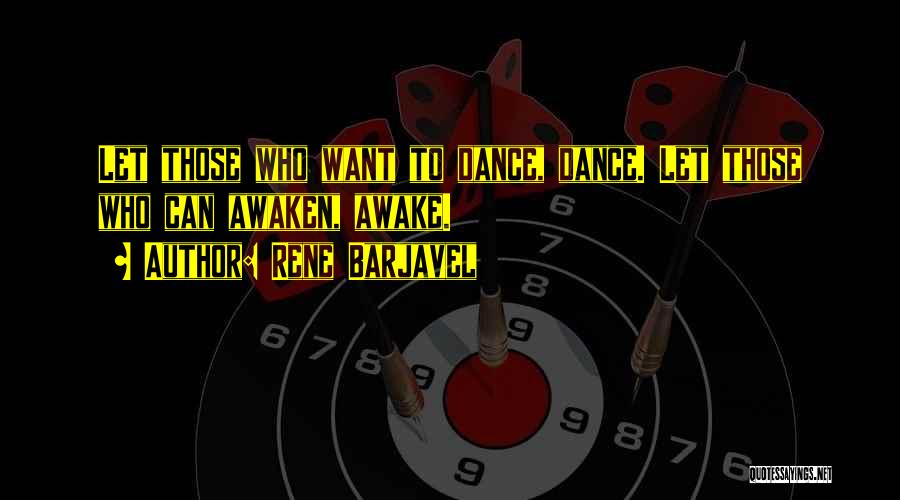 Rene Barjavel Quotes: Let Those Who Want To Dance, Dance. Let Those Who Can Awaken, Awake.
