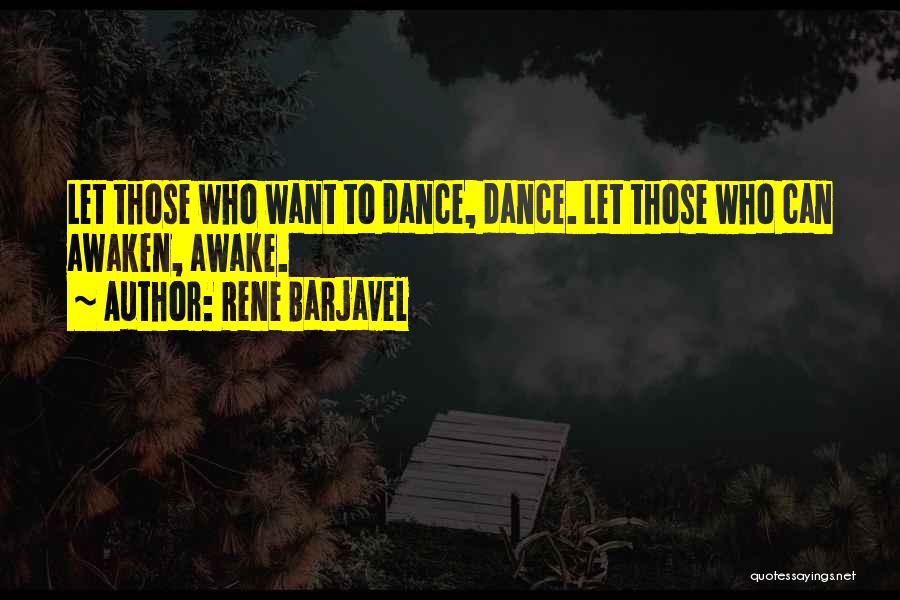 Rene Barjavel Quotes: Let Those Who Want To Dance, Dance. Let Those Who Can Awaken, Awake.