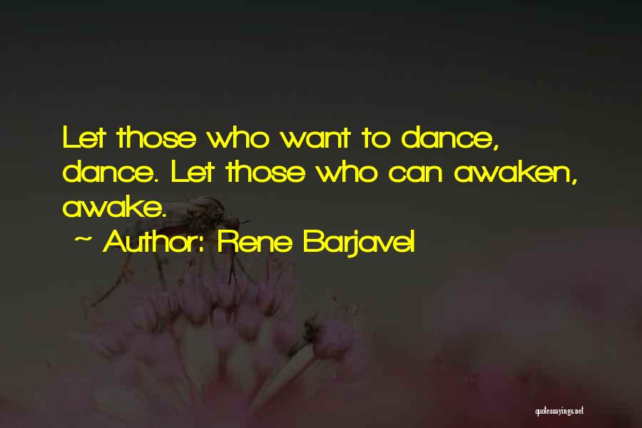 Rene Barjavel Quotes: Let Those Who Want To Dance, Dance. Let Those Who Can Awaken, Awake.