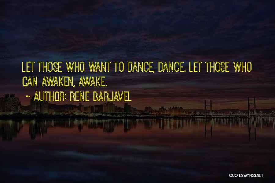 Rene Barjavel Quotes: Let Those Who Want To Dance, Dance. Let Those Who Can Awaken, Awake.