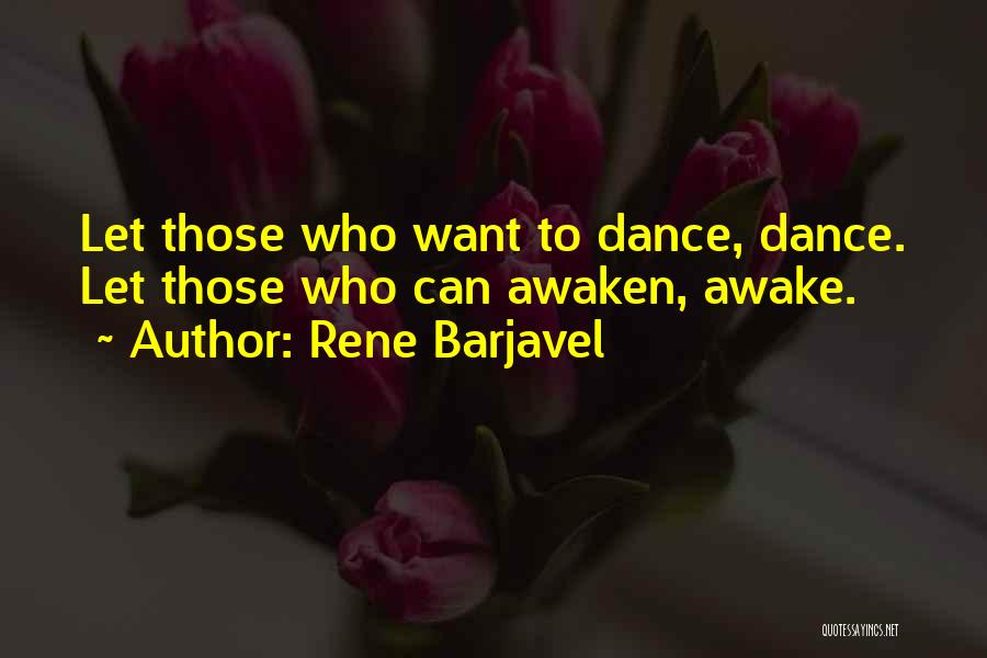 Rene Barjavel Quotes: Let Those Who Want To Dance, Dance. Let Those Who Can Awaken, Awake.