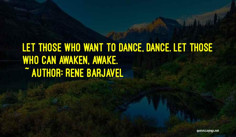 Rene Barjavel Quotes: Let Those Who Want To Dance, Dance. Let Those Who Can Awaken, Awake.